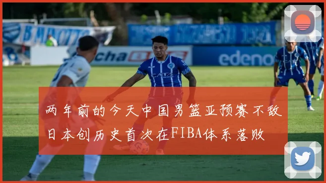 两年前的今天中国男篮亚预赛不敌日本创历史首次在FIBA体系落败